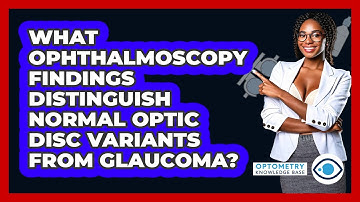 What Ophthalmoscopy Findings Distinguish Normal Optic Disc Variants From Glaucoma?