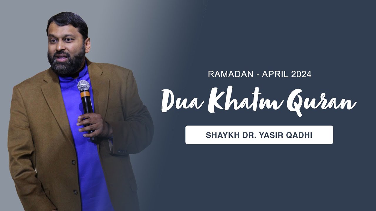 Khatm Dua Khatm Quran Ramadan 1445 (Apr 2024) - Shaykh Dr. Yasir Qadhi - YouTube