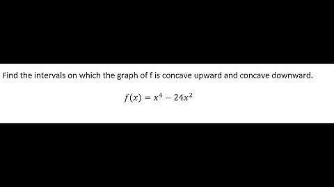 Find the intervals on which the graph of f is concave upward and concave downward. f(x)=x^4-24x^2