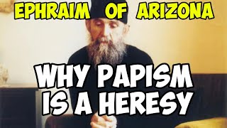 WHY PAPISM IS A HERESY - ELDER EPHRAIM OF ARIZONA