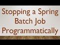 Stopping a spring batch job programmatically