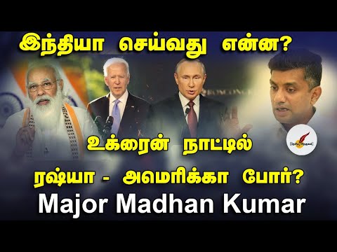 உக்ரைன் நாட்டில் ரஷ்யா -அமெரிக்கா போர்? இந்தியா செய்வது என்ன?- Major Madhan Kumar | Russia | Ukraine