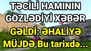 TƏCİLİ HAMININ GÖZLƏDİYİ XƏBƏR GƏLDİ: ƏHALİYƏ MÜJDƏ Bu tarixdə...