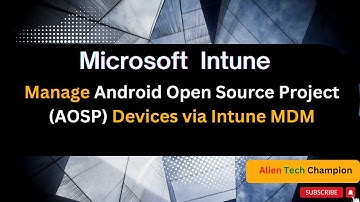 MS248- How to Create and configure the AOSP profile via Intune MDM