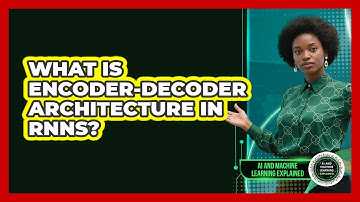 What Is Encoder-Decoder Architecture In RNNs? - AI and Machine Learning Explained