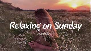 Relaxing on Sunday🌴👑 Viral songs latest ~~ Chill vibes 🍃 English songs chill music mix
