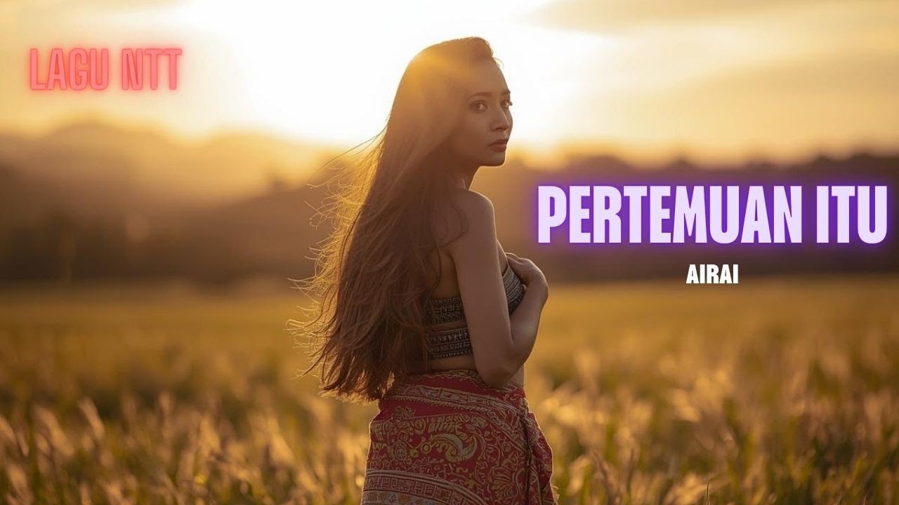 Pertemuan itu - AIRAI (Lagu NTT) 