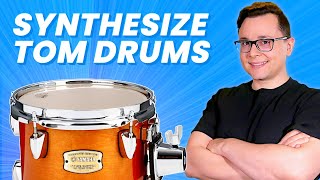 How to Synthesize Tom Drums: Your Unique Toms!
