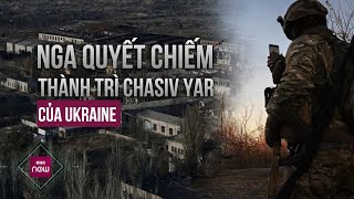 Tung hơn 2 vạn binh sĩ, Nga quyết tâm chiếm “pháo đài” Chasiv Yar của Ukraine | VTC Now