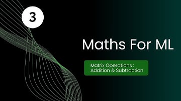 Addition and Subtraction In Matrices | Maths For Machine Learning (Episode 3)