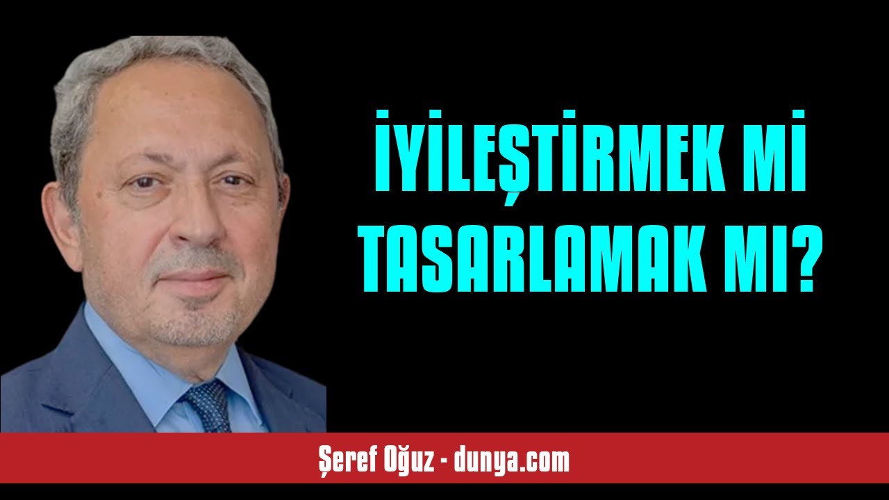 Şeref oĞuz İyİleŞtİrmek mİ tasarlamak mi seslİ kÖŞe yazisi youtube