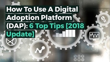 How To Use A Digital Adoption Platform DAP