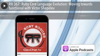 RR 367: Ruby Core Language Evolution: Moving towards functional with Victor Shepelev