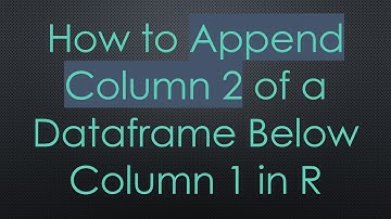 How to Append Column 2 of a Dataframe Below Column 1 in R