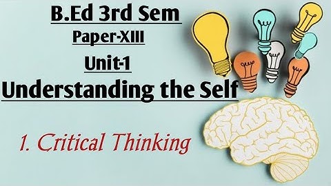 Critical Thinking , Understanding the Self 3rd sem B.ed explained by Namita