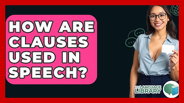 How Are Clauses Used In Speech? - The Language Library