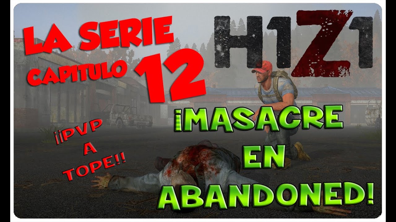 H1Z1, LA SERIE #12 - ¡MASACRE EN ABANDONED! - H1Z1 GAMEPLAY ESPAÑOL