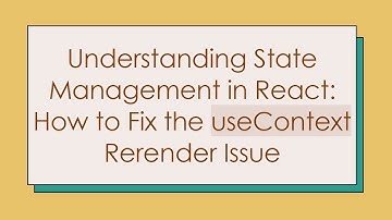 Understanding State Management in React: How to Fix the useContext Rerender Issue