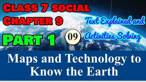Class 7 social Science chapter 9 part 1 Maps and Technology To Know the Earth