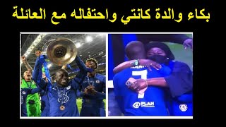 بكاء اُم كانتي واحنفال نجولو كلنتي مع العائلة بعد الفوز بدوري ابطال اوروبا مع تشيلسي