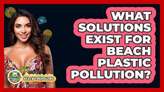 What Solutions Exist For Beach Plastic Pollution? - Beach Tour Guide