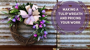 How To Make A Tulip Grapevine Wreath For Spring And How I Price My Wreaths.
