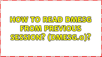 Unix & Linux: How to read dmesg from previous session? (dmesg.0)? (3 Solutions!!)