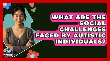 What Are The Social Challenges Faced By Autistic Individuals? - Answers About Autism