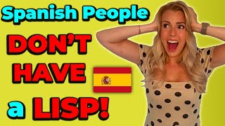 Spanish people DON’T HAVE A LISP!