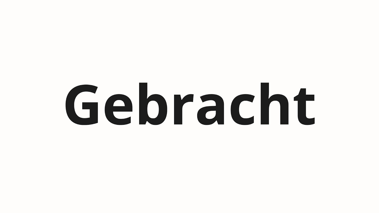 Как произносить Gebracht