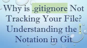 Why is .gitignore Not Tracking Your File? Understanding the ! Notation in Git