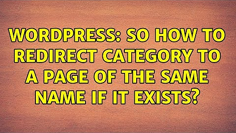 Wordpress: So how to redirect category to a page of the same name if it exists? (2 Solutions!!)