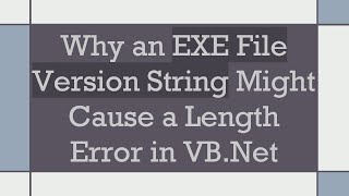 Why an EXE File Version String Might Cause a Length Error in VB.Net