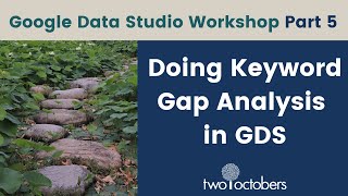 Doing Keyword Gap Analysis in Google Data Studio - GDS Workshop Part 5