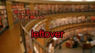 What does leftover mean