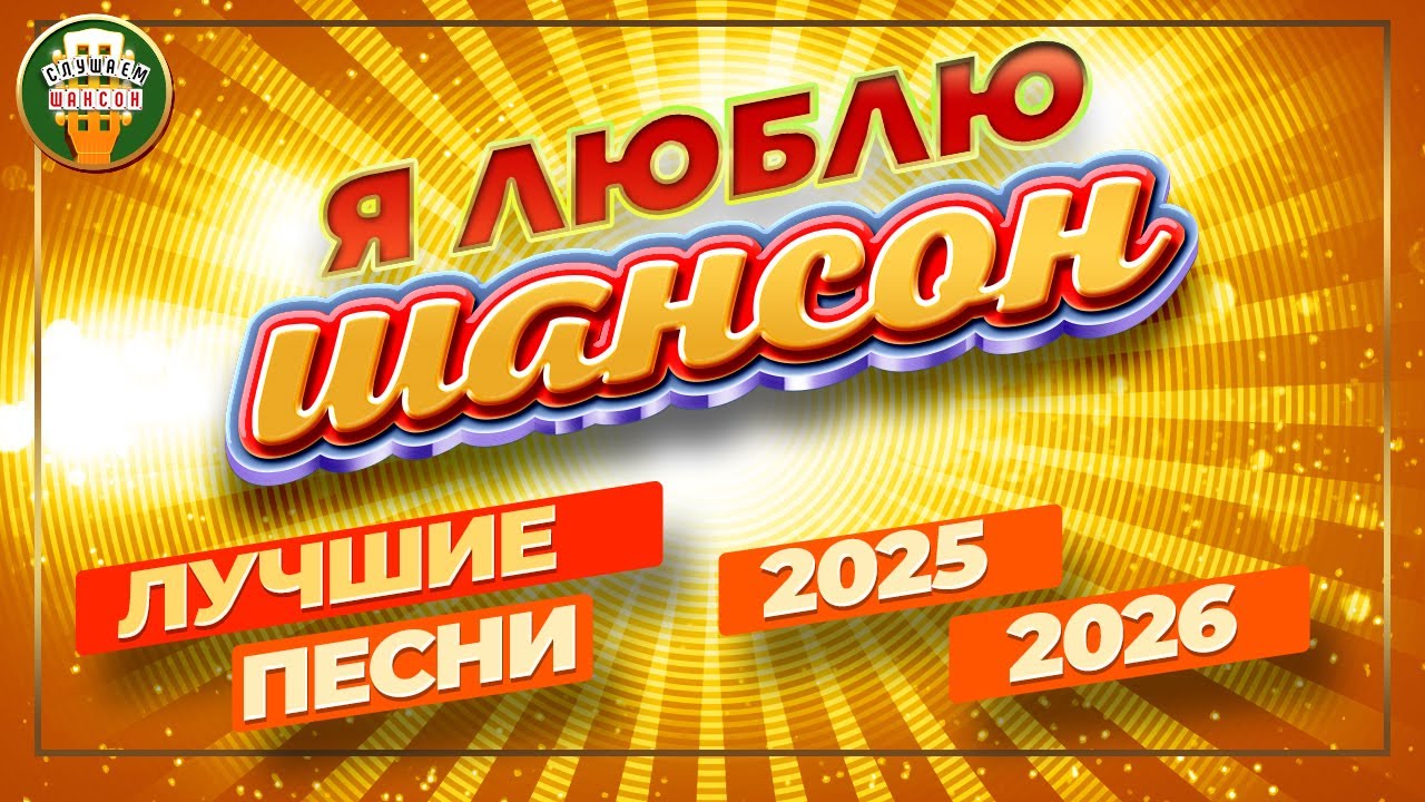 Я ЛЮБЛЮ ШАНСОН ✬ ЛУЧШИЕ ПЕСНИ 2025-2026 ✬ ЗОЛОТО ШАНСОНА ✬ I LOVE CHANSON ✬