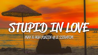 Max - Stupid In Love (Lyrics) Ft. Huh Yunjin Of Le Sserafim