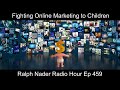 Fighting Online Marketing to Children - Ralph Nader Radio Hour Ep 459