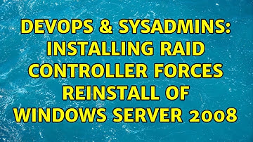 DevOps & SysAdmins: Installing raid controller forces reinstall of Windows Server 2008