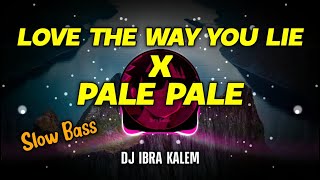 DJ Love The Way You Lie X Pale Pale🎶|| Slow Bass - Cocok buat Santay - DJ Ibra Kalem