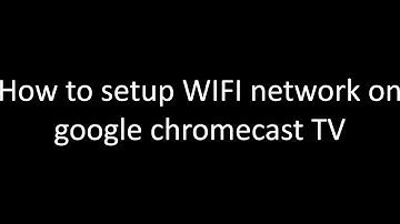 How to setup WIFI network on google chromecast TV
