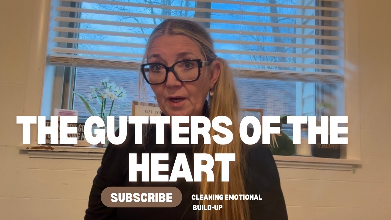 The Gutters of the Heart | Cleaning Emotional Build-Up | Windowsill Devotional
