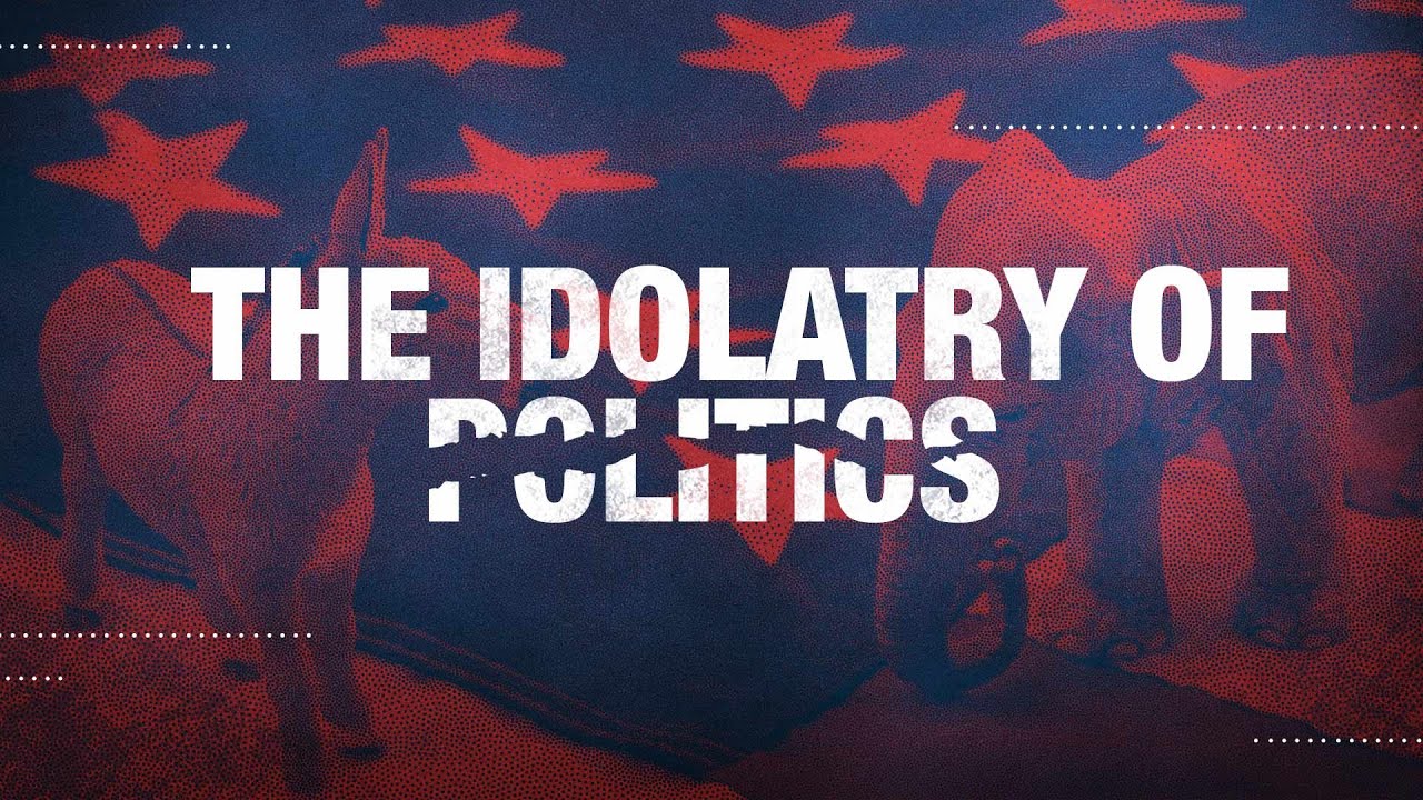 The Idolatry of Politics YouTube