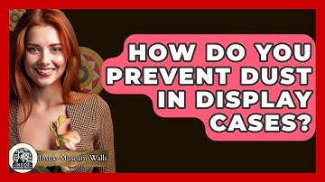 How Do You Prevent Dust In Display Cases? - Inside Museum Walls