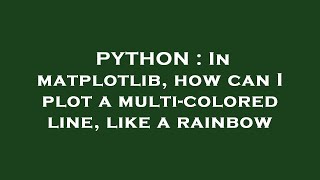 PYTHON : In matplotlib, how can I plot a multi-colored line, like a rainbow