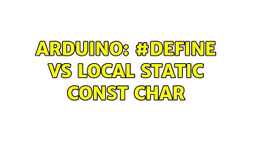 Arduino: #define VS local static const char (2 Solutions!!)