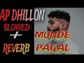 Ap dhillon ay munde pagal ne sare slowed  reverb ak studioapdhillon studiosongakstudio