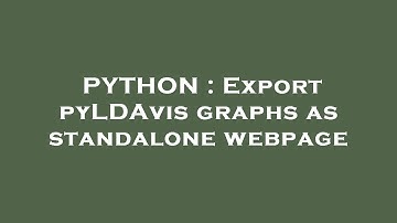 PYTHON : Export pyLDAvis graphs as standalone webpage