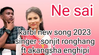 Ne Sai karbi new song 2023//singer sonjit ronghang ft akangsha enghipi/choto Lang pher production