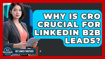 Why Is CRO Crucial For LinkedIn B2B Leads? - Get Linked Together